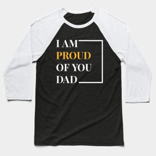 I Am Proud Of You Dad Baseball T-Shirt